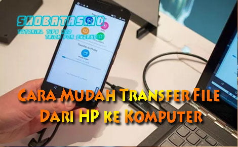 Cara Mudah Transfer File Dari HP ke Komputer