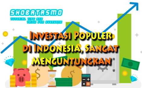 5 Investasi Populer di Indonesia Sangat Menguntungkan Silahkan Dicoba