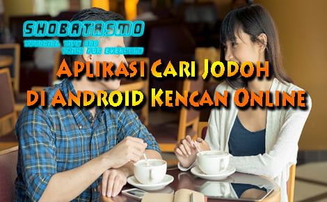 Aplikasi Cari Jodoh di Android, Kencan Online