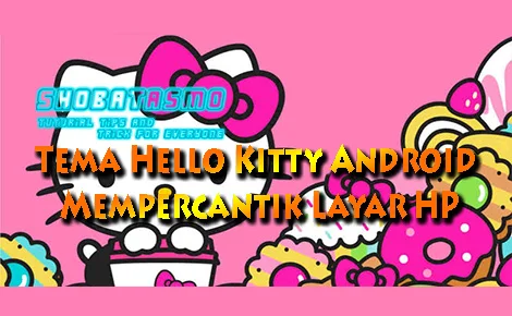 Kumpulan Tema Hello Kitty Untuk Semua Merk HP, Paling Lucu dan Gratis