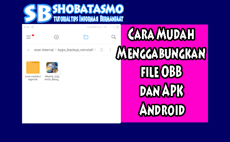 Cara Mudah Menggabungkan file OBB dan APK Android Wajib Dicoba
