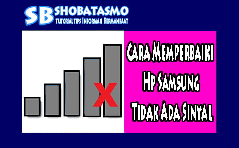 Cara Memperbaiki Hp Samsung Tidak Ada Sinyal