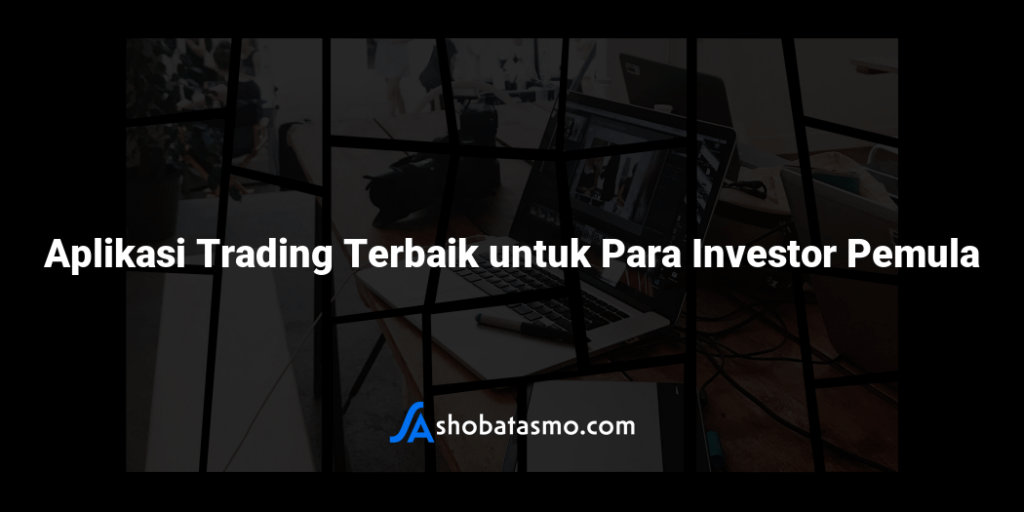 Aplikasi Trading Terbaik Untuk Para Investor Pemula