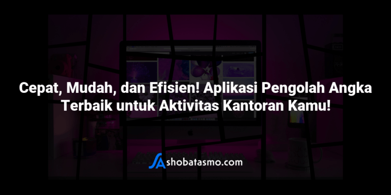 Cepat Mudah Dan Efisien Aplikasi Pengolah Angka Terbaik Untuk