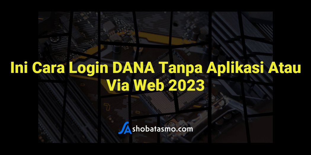 Ini Cara Login DANA Tanpa Aplikasi Atau Via Web 2023