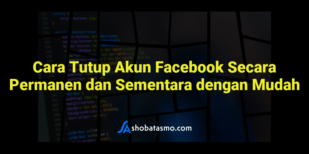 Cara Tutup Akun Facebook Secara Permanen Dan Sementara Dengan Mudah