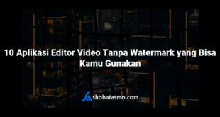 10 Aplikasi Editor Video Tanpa Watermark yang Bisa Kamu Gunakan