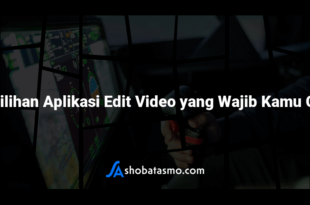 10 Pilihan Aplikasi Edit Video yang Wajib Kamu Coba
