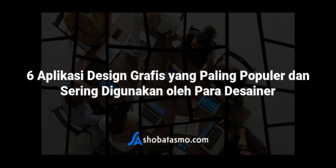 6 Aplikasi Design Grafis yang Paling Populer dan Sering Digunakan oleh Para Desainer