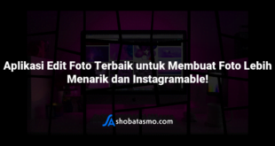 Aplikasi Edit Foto Terbaik untuk Membuat Foto Lebih Menarik dan Instagramable!