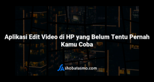 Aplikasi Edit Video di HP yang Belum Tentu Pernah Kamu Coba