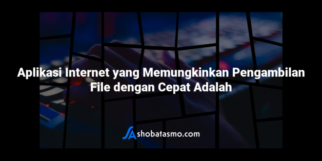 Aplikasi Internet yang Memungkinkan Pengambilan File dengan Cepat Adalah