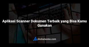 Aplikasi Scanner Dokumen Terbaik yang Bisa Kamu Gunakan