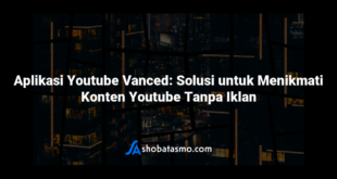 Aplikasi Youtube Vanced: Solusi untuk Menikmati Konten Youtube Tanpa Iklan