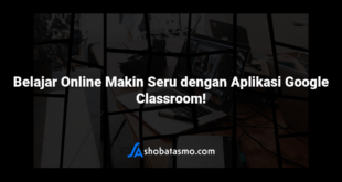 Belajar Online Makin Seru dengan Aplikasi Google Classroom!