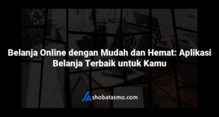 Belanja Online dengan Mudah dan Hemat: Aplikasi Belanja Terbaik untuk Kamu