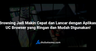 Browsing Jadi Makin Cepat dan Lancar dengan Aplikasi UC Browser yang Ringan dan Mudah Digunakan!