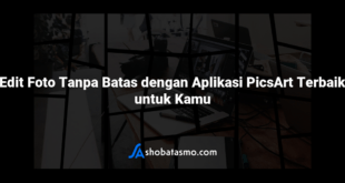 Edit Foto Tanpa Batas dengan Aplikasi PicsArt Terbaik untuk Kamu