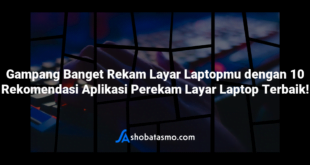 Gampang Banget Rekam Layar Laptopmu dengan 10 Rekomendasi Aplikasi Perekam Layar Laptop Terbaik!