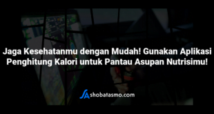 Jaga Kesehatanmu dengan Mudah! Gunakan Aplikasi Penghitung Kalori untuk Pantau Asupan Nutrisimu!