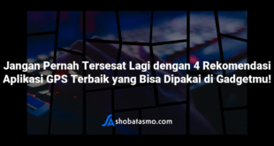 Jangan Pernah Tersesat Lagi dengan 4 Rekomendasi Aplikasi GPS Terbaik yang Bisa Dipakai di Gadgetmu!