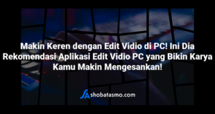 Makin Keren dengan Edit Vidio di PC! Ini Dia Rekomendasi Aplikasi Edit Vidio PC yang Bikin Karya Kamu Makin Mengesankan!