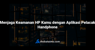 Menjaga Keamanan HP Kamu dengan Aplikasi Pelacak Handphone