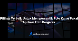 Pilihan Terbaik Untuk Mempercantik Foto Kamu Pakai Aplikasi Foto Bergerak