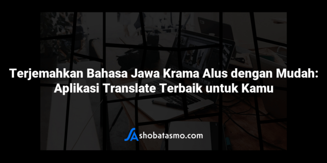 Terjemahkan Bahasa Jawa Krama Alus dengan Mudah: Aplikasi Translate Terbaik untuk Kamu