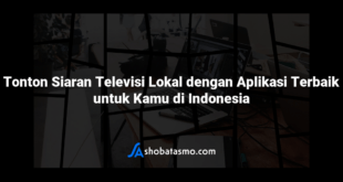 Tonton Siaran Televisi Lokal dengan Aplikasi Terbaik untuk Kamu di Indonesia