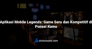 Aplikasi Mobile Legends: Game Seru dan Kompetitif di Ponsel Kamu