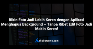 Bikin Foto Jadi Lebih Keren dengan Aplikasi Menghapus Background – Tanpa Ribet Edit Foto Jadi Makin Keren!