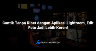 Cantik Tanpa Ribet dengan Aplikasi Lightroom, Edit Foto Jadi Lebih Keren!