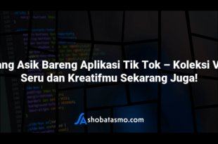 Goyang Asik Bareng Aplikasi Tik Tok – Koleksi Video Seru dan Kreatifmu Sekarang Juga!