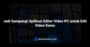 Jadi Gampang! Aplikasi Editor Video PC untuk Edit Video Kamu