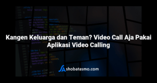 Kangen Keluarga dan Teman? Video Call Aja Pakai Aplikasi Video Calling