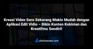 Kreasi Video Seru Sekarang Makin Mudah dengan Aplikasi Edit Vidio – Bikin Konten Kekinian dan Kreatifmu Sendiri!
