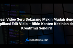Kreasi Video Seru Sekarang Makin Mudah dengan Aplikasi Edit Vidio – Bikin Konten Kekinian dan Kreatifmu Sendiri!