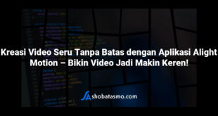Kreasi Video Seru Tanpa Batas dengan Aplikasi Alight Motion – Bikin Video Jadi Makin Keren!