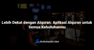 Lebih Dekat dengan Alquran: Aplikasi Alquran untuk Semua Kebutuhanmu