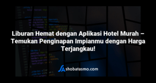 Liburan Hemat dengan Aplikasi Hotel Murah – Temukan Penginapan Impianmu dengan Harga Terjangkau!