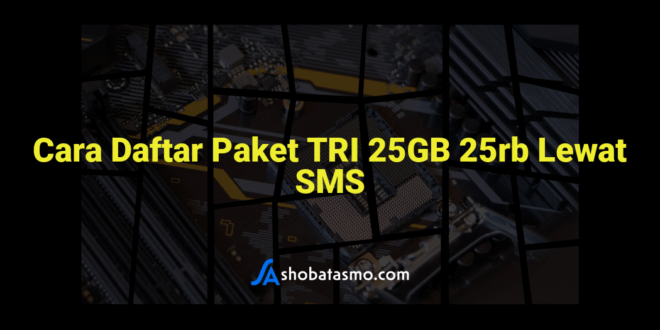 Cara Daftar Paket TRI 25GB 25rb Lewat SMS