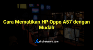 Cara Mematikan HP Oppo A57 dengan Mudah