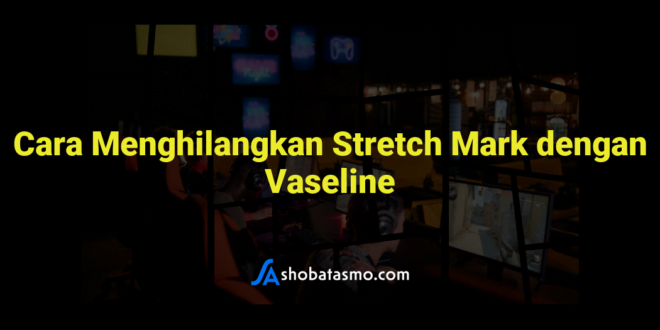 Cara Menghilangkan Stretch Mark dengan Vaseline