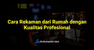 Cara Rekaman dari Rumah dengan Kualitas Profesional