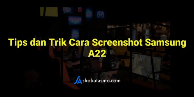Tips dan Trik Cara Screenshot Samsung A22