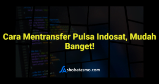 Cara Mentransfer Pulsa Indosat, Mudah Banget!