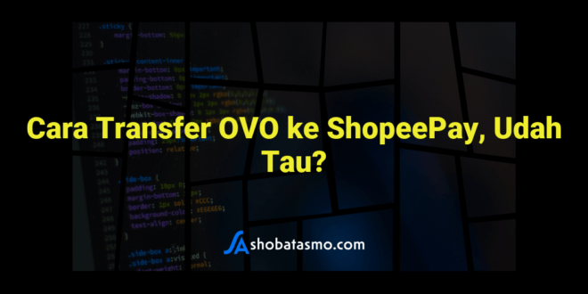 Cara Transfer OVO ke ShopeePay, Udah Tau?