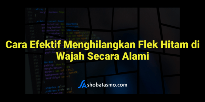 Cara Efektif Menghilangkan Flek Hitam di Wajah Secara Alami