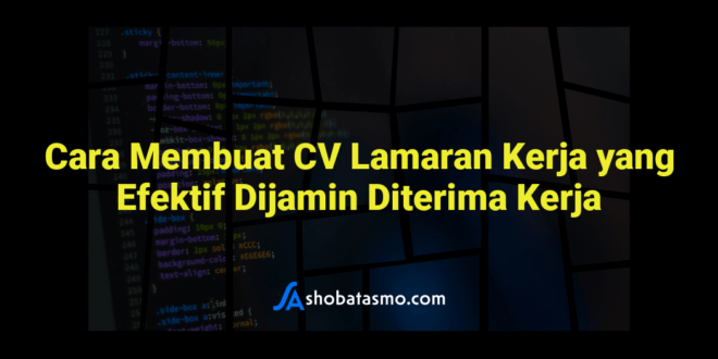 Cara Membuat CV Lamaran Kerja yang Efektif Dijamin Diterima Kerja